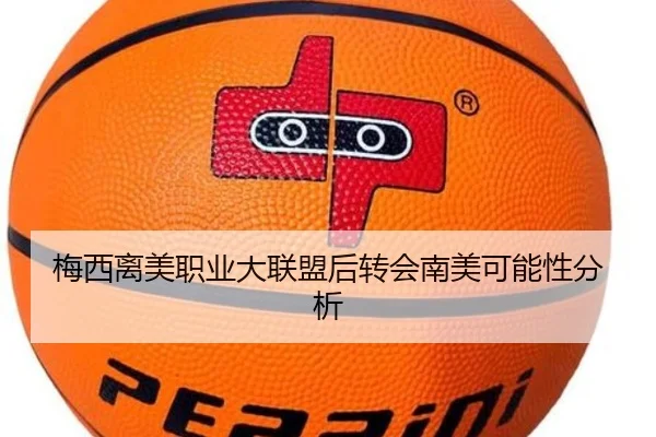 梅西离美职业大联盟后转会南美可能性分析